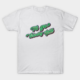 To go totally chill T-Shirt